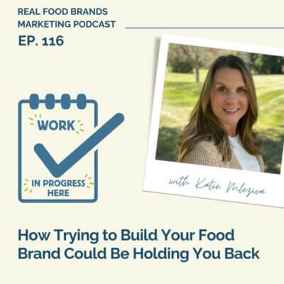 116. How Trying to Build Your Food Brand Could Be Holding You Back