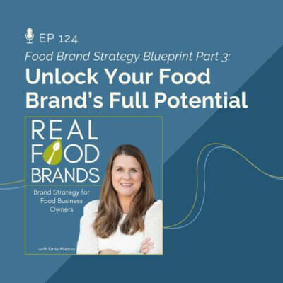 124. Unlock Your Food Brand’s Full Potential (Food Brand Strategy Blueprint Part 3)