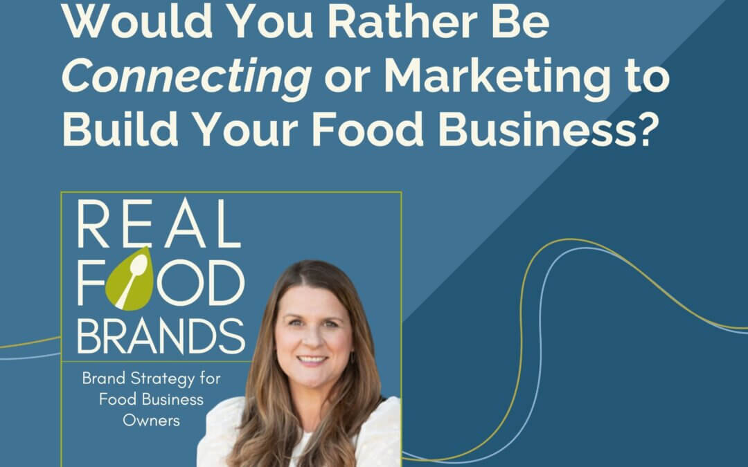 131. Would You Rather Be Connecting or Marketing to Build Your Food Business?