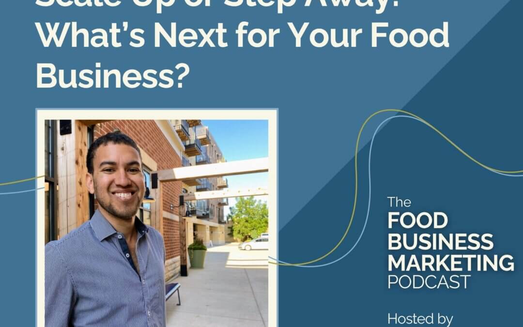 138. Scale Up or Step Away: What’s Next for Your Food Business? – with Jordan Buckner of FoodBevy