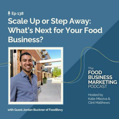 138. Scale Up or Step Away: What’s Next for Your Food Business? – with Jordan Buckner of FoodBevy