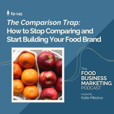 145. The Comparison Trap: How to Stop Comparing and Start Building Your Food Brand