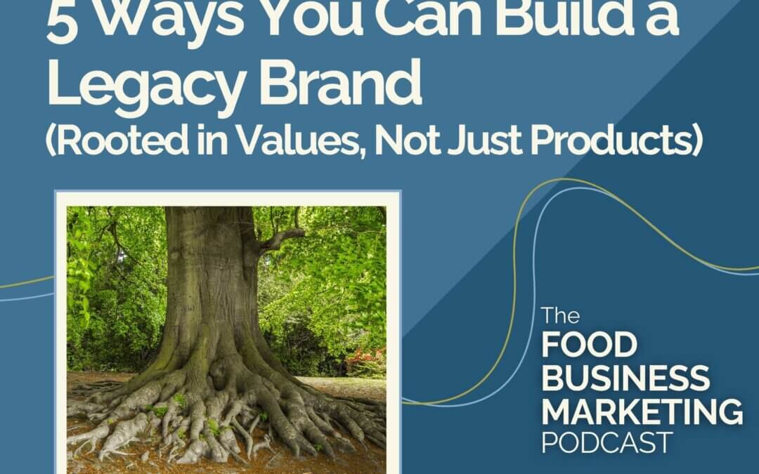 147. 5 Ways YOU Can Build a Legacy Brand (Rooted in Values, Not Just Products)