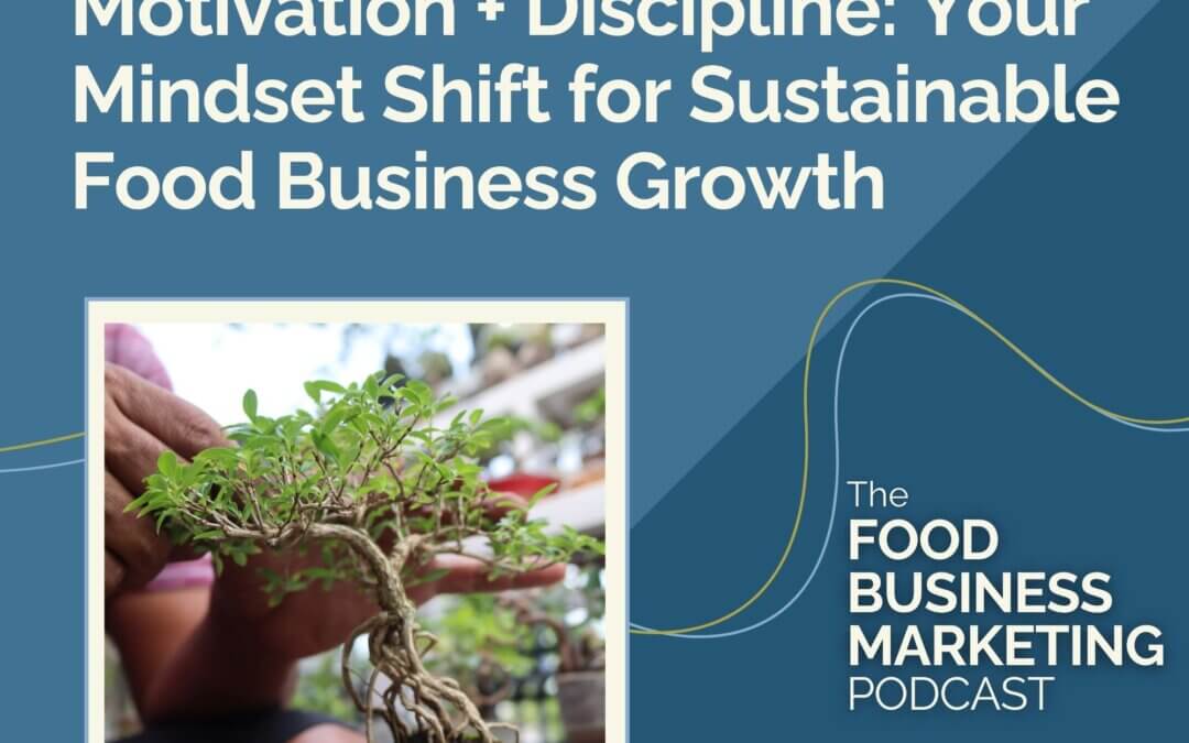 148. Motivation + Discipline: Your Mindset Shift for Sustainable Food Business Growth