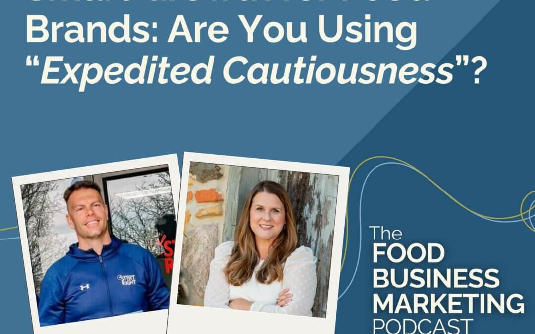 160. Smart Growth for Food Brands: Are You Using “Expedited Cautiousness”?