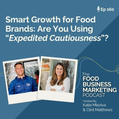 160. Smart Growth for Food Brands: Are You Using “Expedited Cautiousness”?