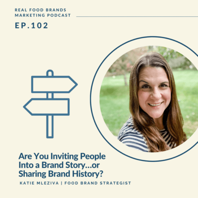 102. Are you inviting people into a brand story or sharing brand history?