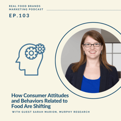 103. How Consumer Attitudes and Behaviors Related to Food Are Shifting with Sarah Marion of Murphy Research