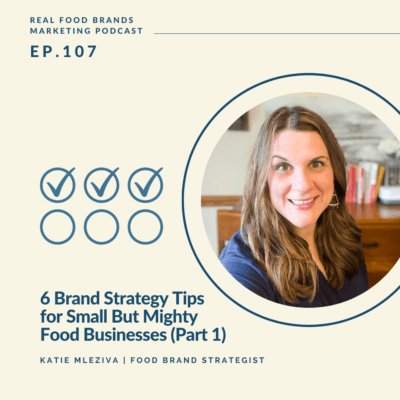 107. 6 Brand Strategy Tips for Small But Mighty Food Businesses (Part 1)